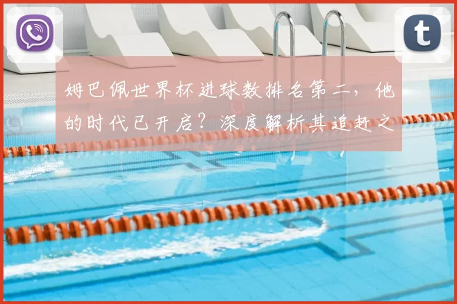 姆巴佩世界杯进球数排名第二,他的时代已开启?深度解析其追赶之路
