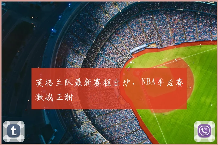 英格兰队最新赛程出炉,NBA季后赛激战正酣